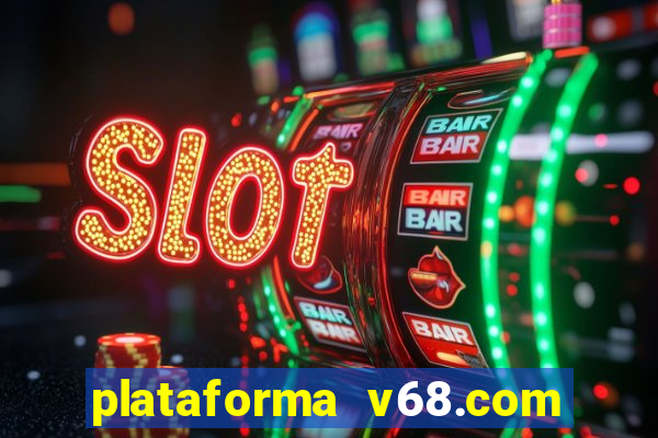 plataforma v68.com é confiável